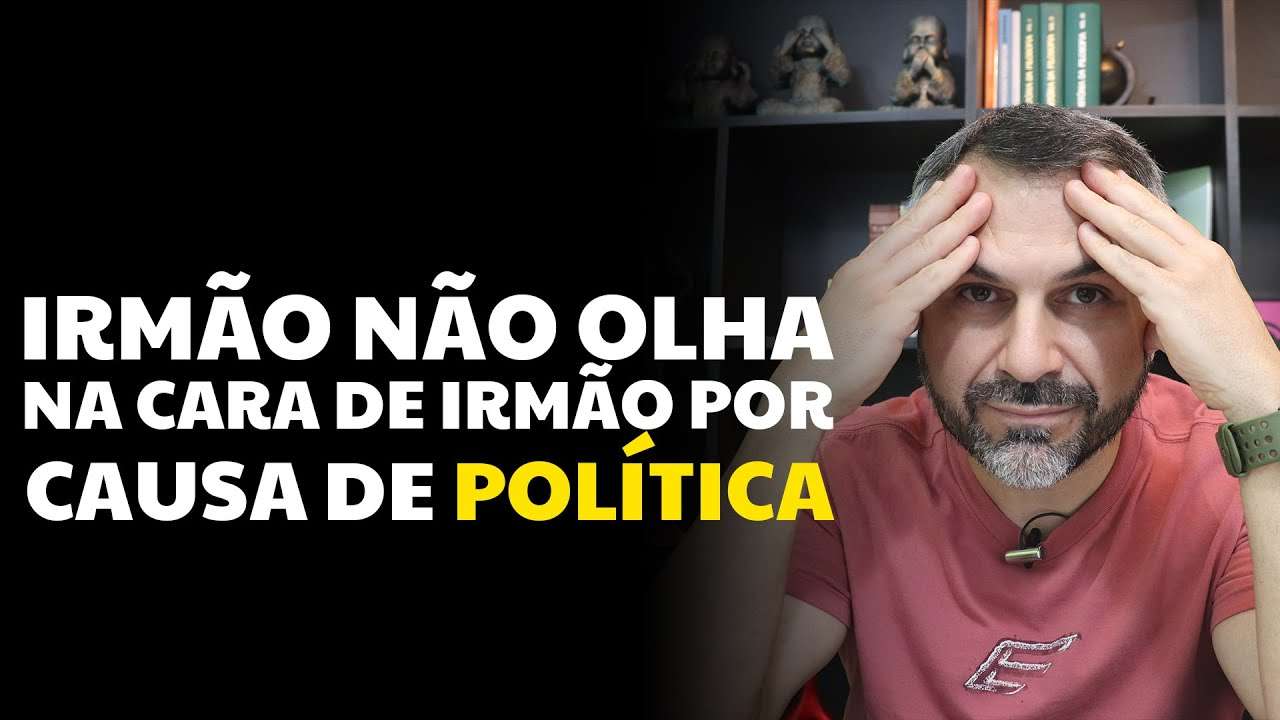 Irmão não olha na cara de irmão por causa de POLÍTICA