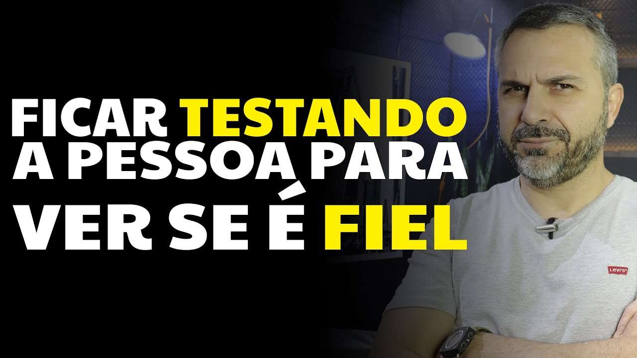 Ficar testando a pessoa pra ver se é fiel