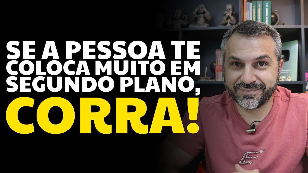 Se a pessoa te coloca muito em segundo plano, corra!