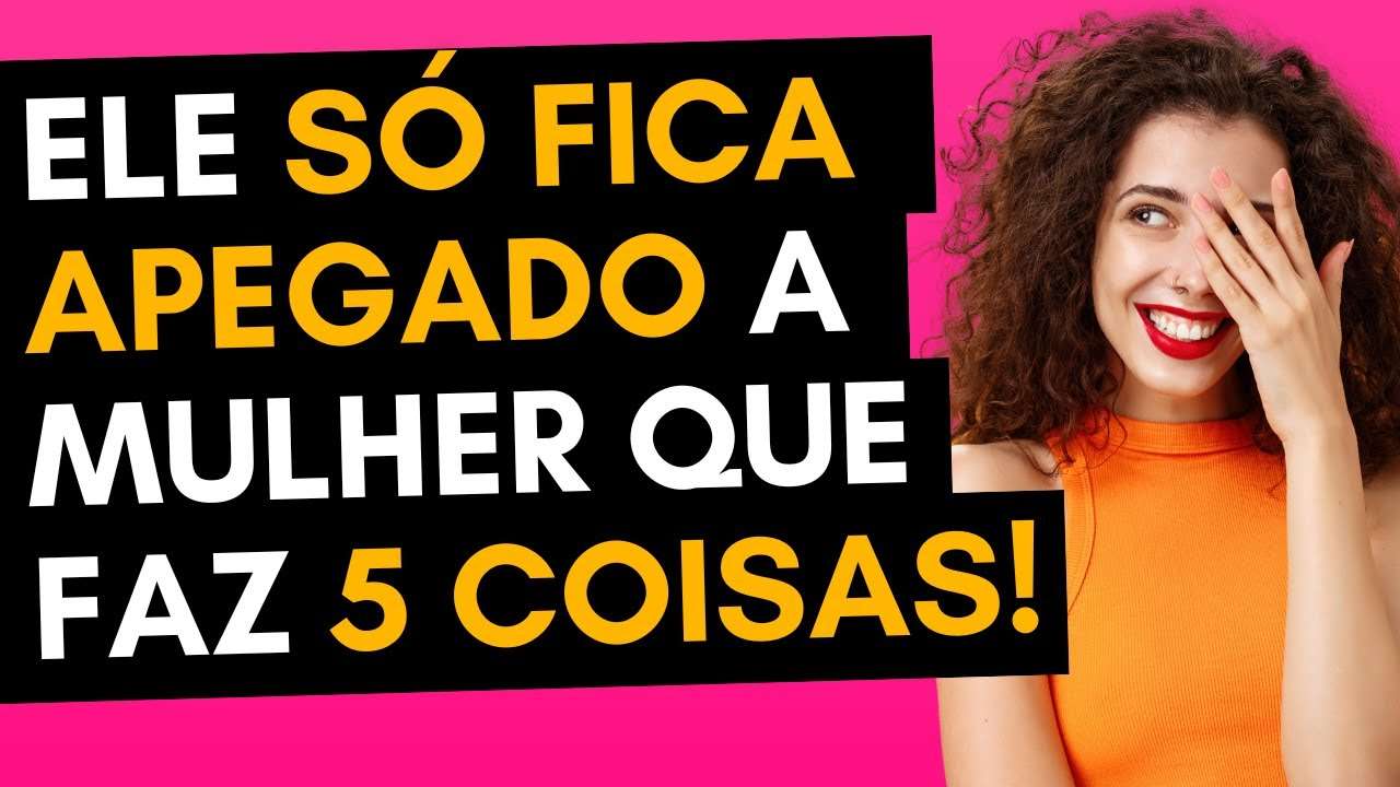 O Homem Só Fica APEGADO a MULHER Que Faz Essas 5 COISAS!