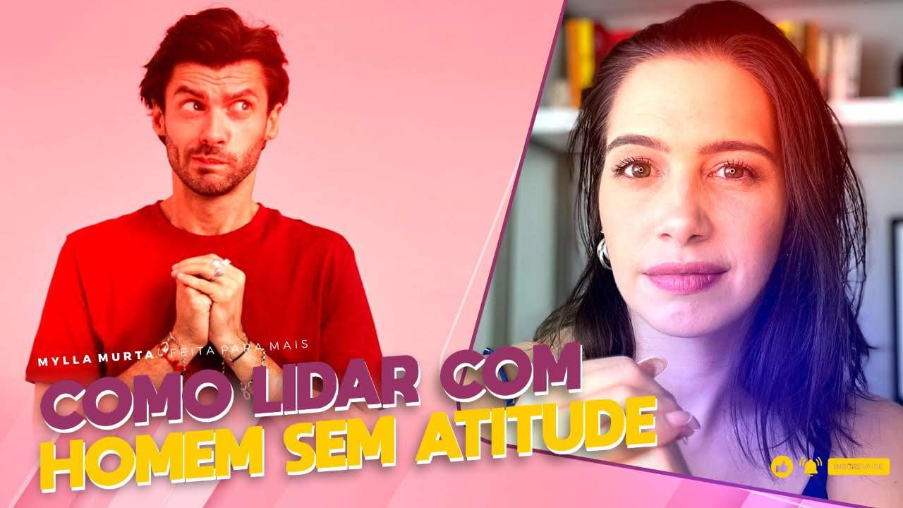 Como lidar com o homem sem atitude? | Mylla Murta - Expert em Relacionamentos