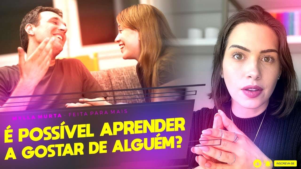 É possível aprender a gostar de alguém? | Mylla Murta - Expert em Relacionamentos