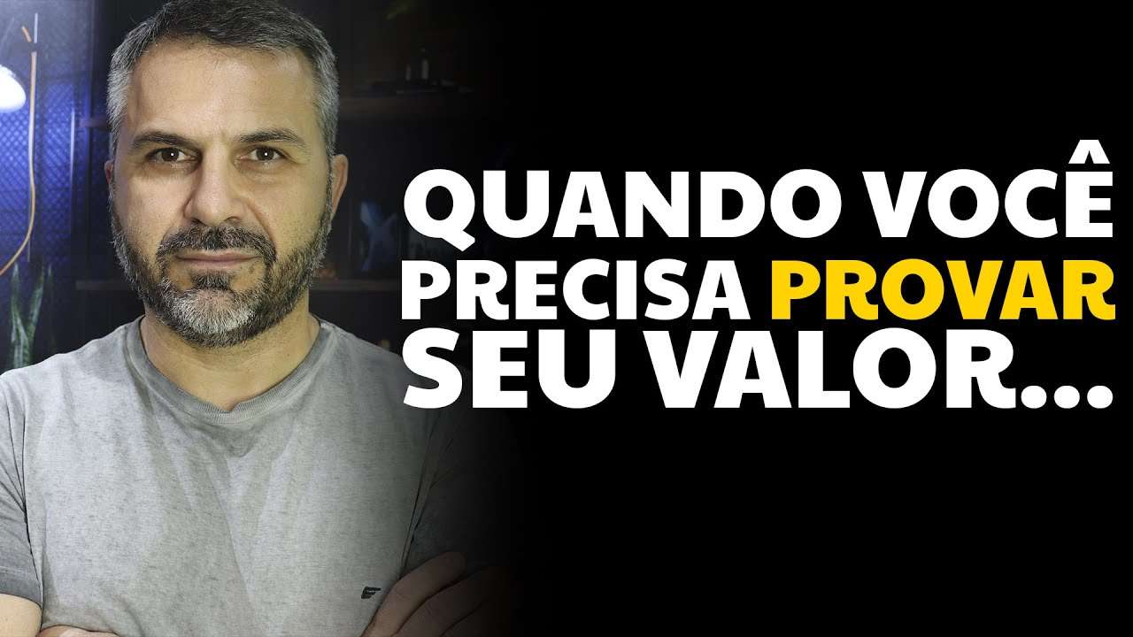 Quando você precisa provar seu valor...