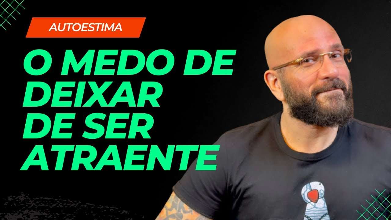 MEDO DE DEIXAR DE SER ATRAENTE | Marcos Lacerda, psicólogo