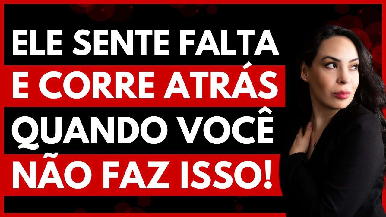 Homem SÓ Sente SAUDADES e CORRE Atrás Quando Você NÃO faz ISSO!