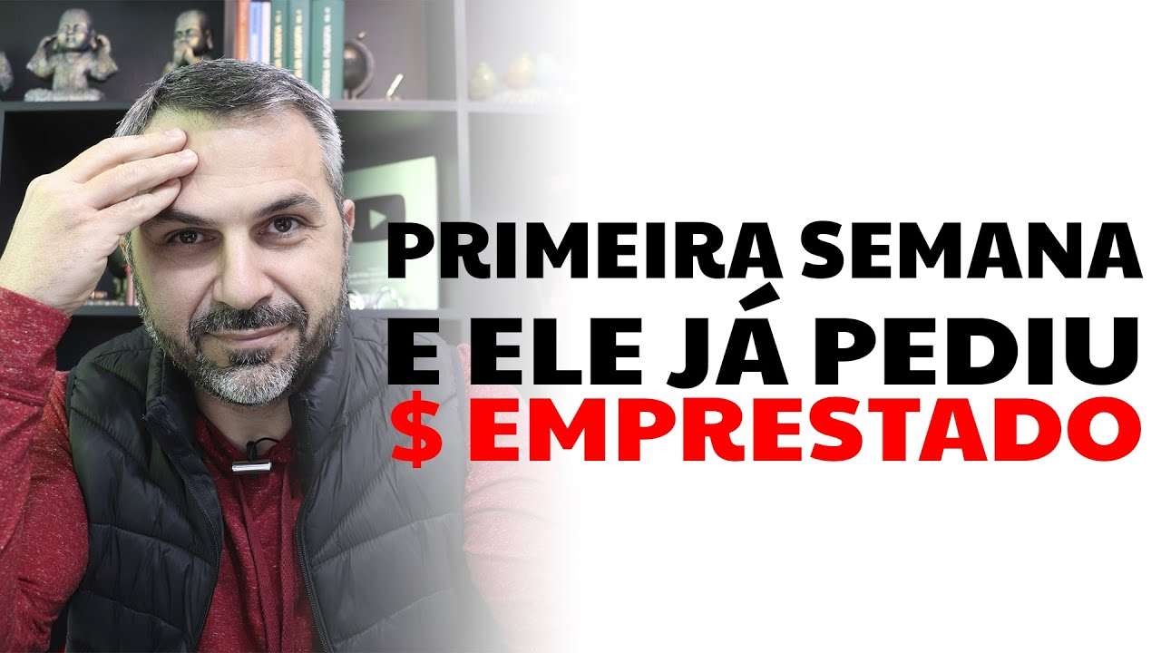 Primeira semana e ele já pediu $ emprestado