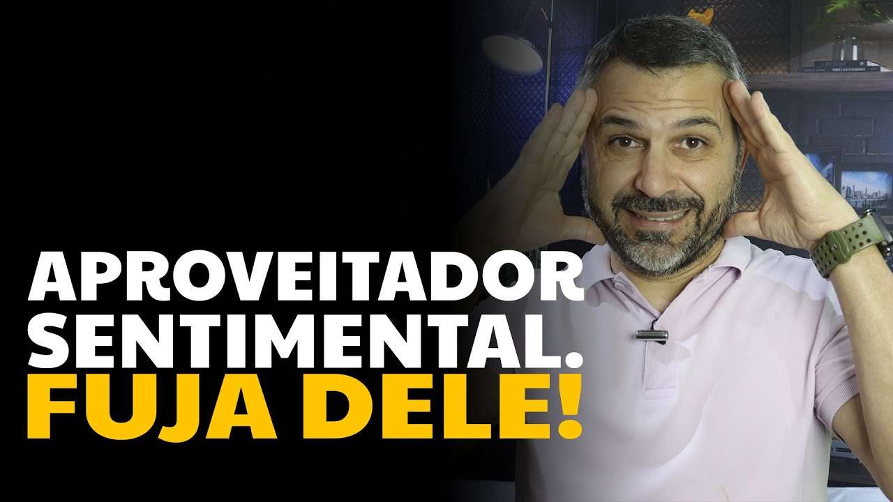 Aproveitador sentimental  Fuja dele!