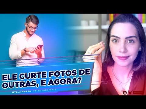 Ele curte fotos de outras, e agora? | Mylla Murta - Expert em Relacionamentos