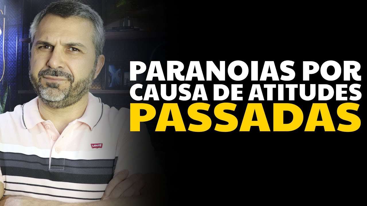 Paranoias por causa de atitudes passadas