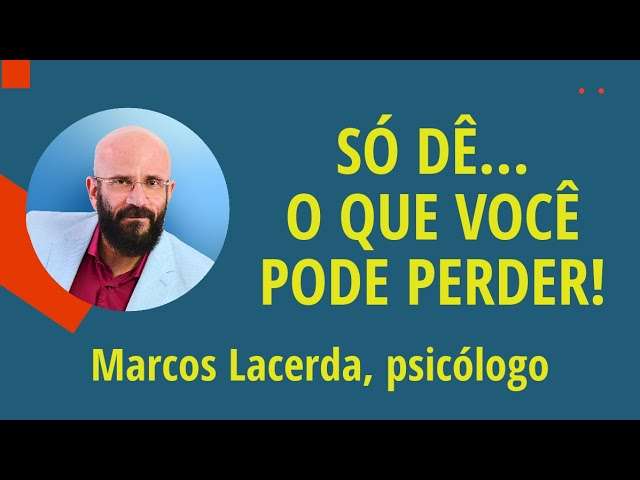 SÓ DÊ... SE PUDER PERDER! | Marcos Lacerda, psicólogo