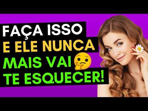 4 Truques que fazem ele NUNCA te esquecer | Ele lembrará SEMPRE de você