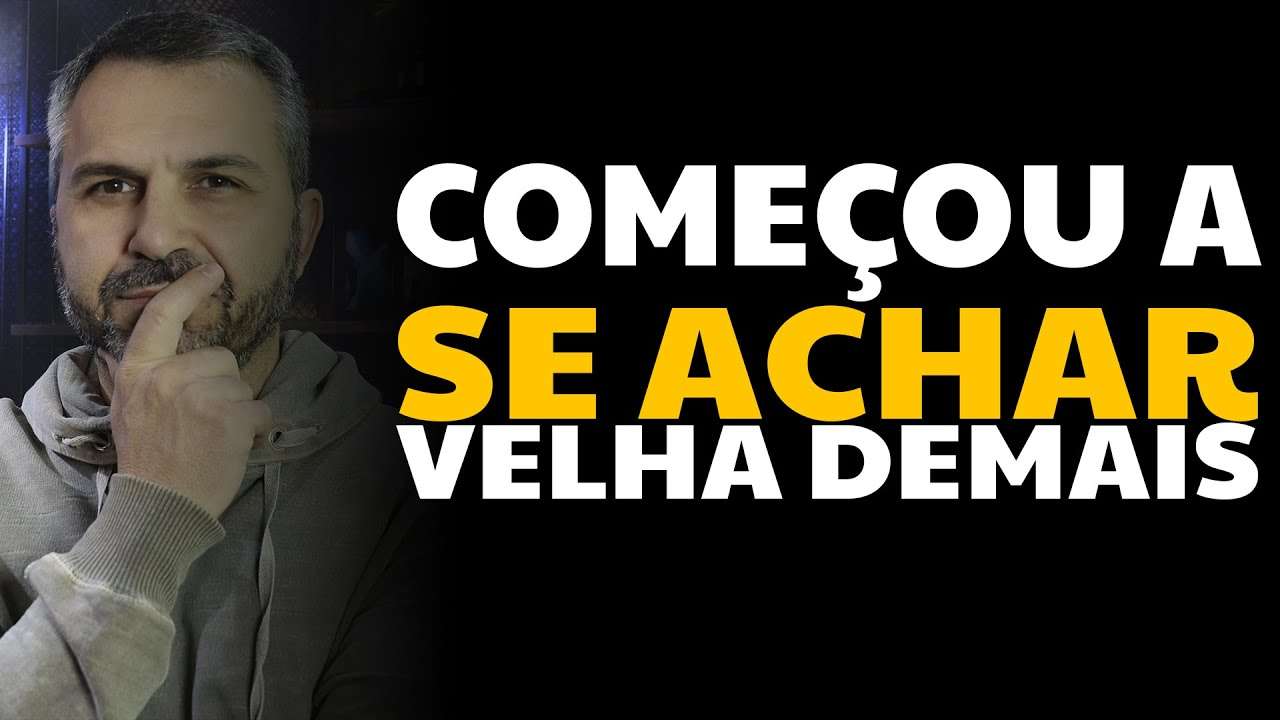 Começou a se achar velha demais