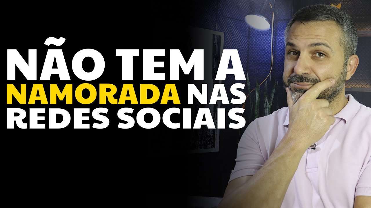 Não tem a namorada nas redes sociais