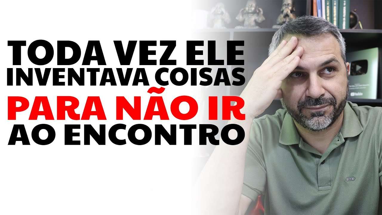 Toda vez ele inventava coisas para não ir ao encontro